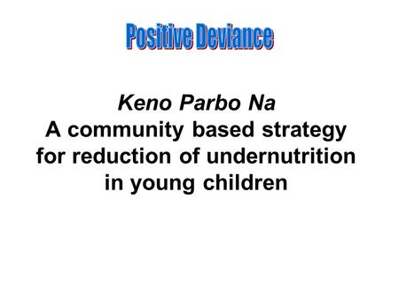 Keno Parbo Na A community based strategy for reduction of undernutrition in young children.