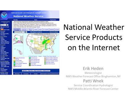 National Weather Service Products on the Internet Erik Heden Meteorologist NWS Weather Forecast Office Binghamton, NY Patti Wnek Service Coordination Hydrologist.