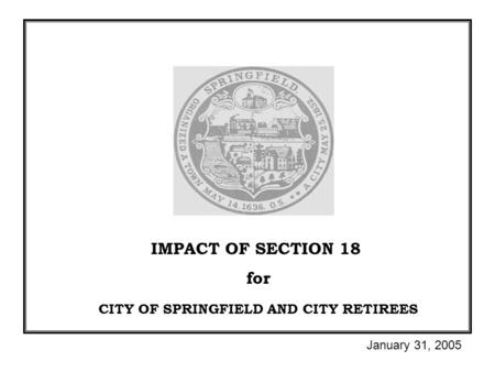 IMPACT OF SECTION 18 for CITY OF SPRINGFIELD AND CITY RETIREES January 31, 2005.