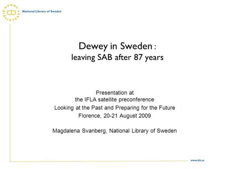 Www.kb.se Dewey in Sweden : leaving SAB after 87 years Presentation at the IFLA satellite preconference Looking at the Past and Preparing for the Future.