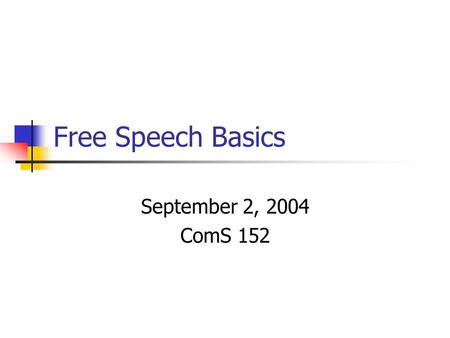 Free Speech Basics September 2, 2004 ComS 152. Five Freedoms of the First Amendment Speech Press Religion Assembly Petition.