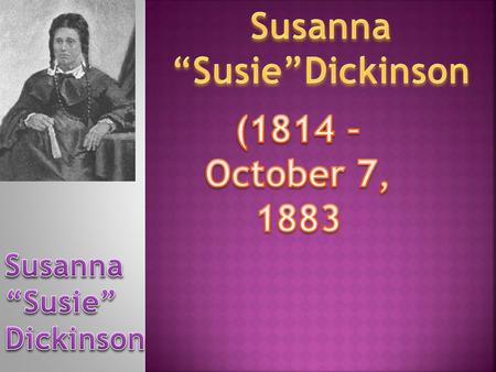 Little is known of the early life of Susannah Wilkerson Dickinson of Bolivar, HardemanCo, TN before she married at age 15 DeWitt Colonist, member of.