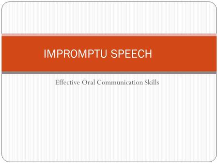 Effective Oral Communication Skills IMPROMPTU SPEECH.