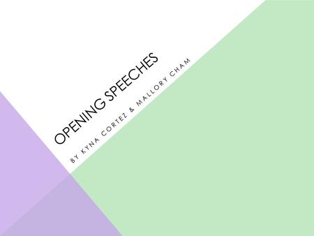 OPENING SPEECHES BY KYNA CORTEZ & MALLORY CHAM. WHAT IS AN OPENING SPEECH?