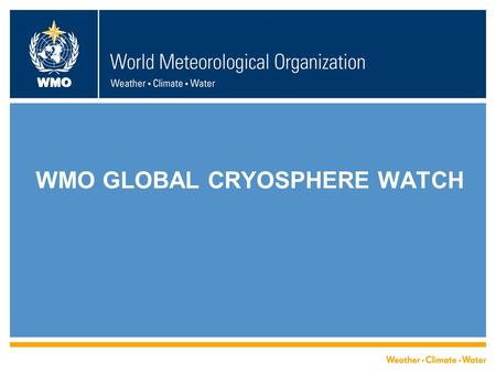 WMO WMO GLOBAL CRYOSPHERE WATCH. The Global Cryosphere Watch 2 The GCW Steering Group Árni Snorrason (IMO), Chair, GCW Steering Group.