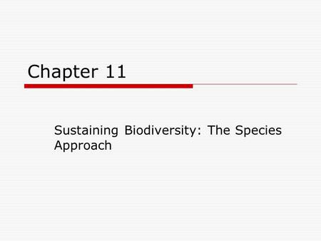 Chapter 11 Sustaining Biodiversity: The Species Approach.