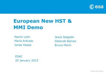 European New HST & MMI Demo Nacho León María Arévalo Jonas Haase Jesús Salgado Deborah Baines Bruno Merín ESAC 20 January 2015.