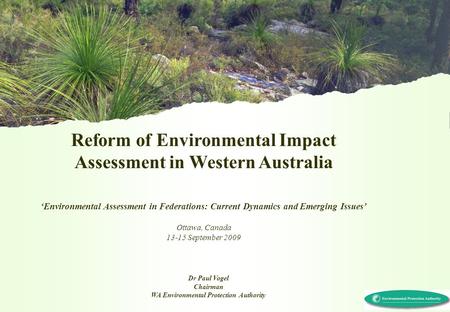 Reform of Environmental Impact Assessment in Western Australia ‘Environmental Assessment in Federations: Current Dynamics and Emerging Issues’ Ottawa,