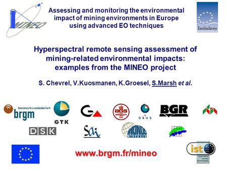 Hyperspectral remote sensing assessment of mining-related environmental impacts: examples from the MINEO project S. Chevrel, V.Kuosmanen, K.Groesel, S.Marsh.