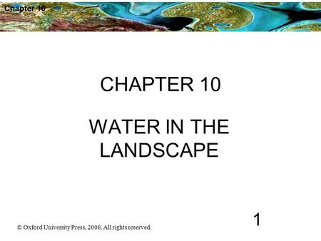 © Oxford University Press, 2008. All rights reserved. 1 Chapter 10 CHAPTER 10 WATER IN THE LANDSCAPE.