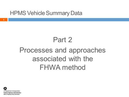 Part 2 Processes and approaches associated with the FHWA method 1 1 HPMS Vehicle Summary Data.