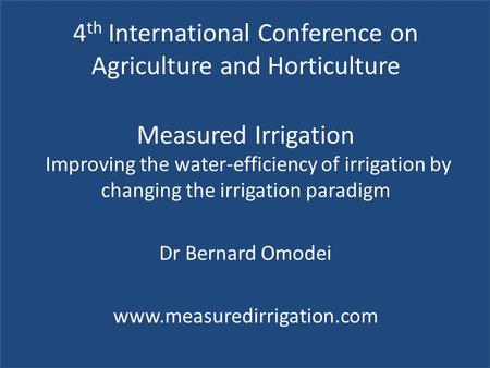 4 th International Conference on Agriculture and Horticulture Measured Irrigation Improving the water-efficiency of irrigation by changing the irrigation.