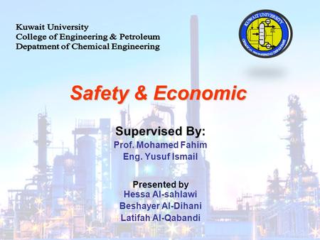 Safety & Economic Supervised By: Prof. Mohamed Fahim Eng. Yusuf Ismail Presented by Hessa Al-sahlawi Beshayer Al-Dihani Latifah Al-Qabandi.