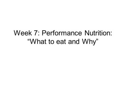 Week 7: Performance Nutrition: “What to eat and Why”