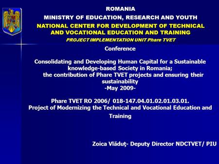 ROMANIA MINISTRY OF EDUCATION, RESEARCH AND YOUTH NATIONAL CENTER FOR DEVELOPMENT OF TECHNICAL AND VOCATIONAL EDUCATION AND TRAINING PROJECT IMPLEMENTATION.