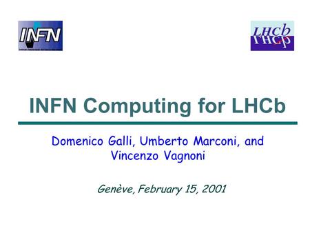 INFN Computing for LHCb Domenico Galli, Umberto Marconi, and Vincenzo Vagnoni Genève, February 15, 2001.