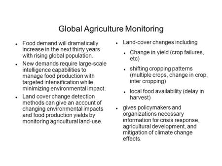 Global Agriculture Monitoring Food demand will dramatically increase in the next thirty years with rising global population. New demands require large-scale.