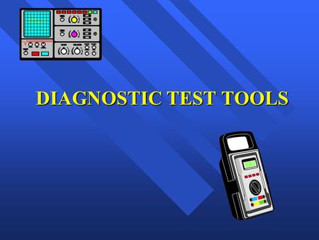 DIAGNOSTIC TEST TOOLS. JUMPER WIRES n USED FOR TEST PURPOSES n ABOUT 6”, 12” 3 FT, AND 15 FT. n LARGE ENOUGH GAUGE n DIFFERENT TERMINAL ENDS n ALLIGATOR.