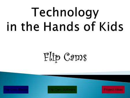 Project Ideas Flip Cam Basics Flip Cam Software. FRONT  Lens  Microphone SIDE  TV Playback  USB Arm  Power Button BOTTOM  Tripod Mount  Battery.