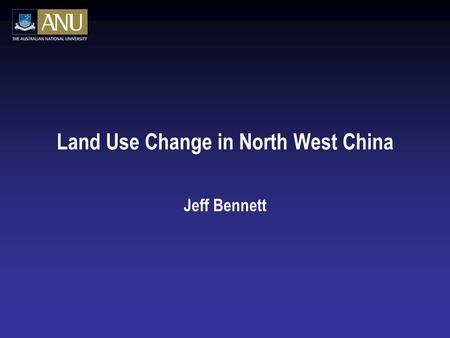 Land Use Change in North West China Jeff Bennett.