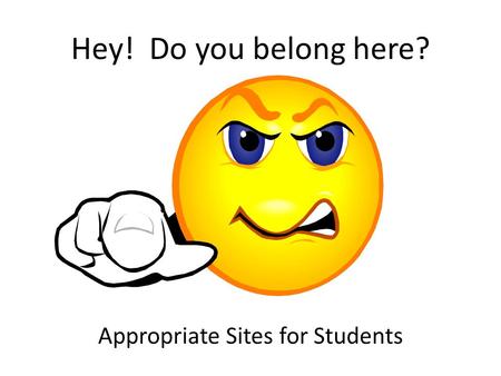 Hey! Do you belong here? Appropriate Sites for Students.