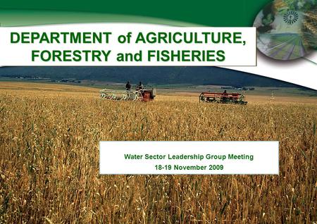 DEPARTMENT of AGRICULTURE, FORESTRY and FISHERIES Water Sector Leadership Group Meeting 18-19 November 2009.