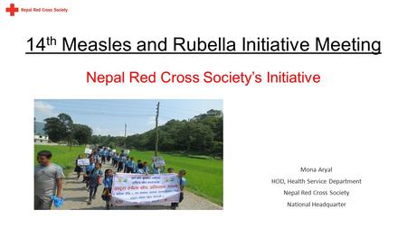 14 th Measles and Rubella Initiative Meeting Mona Aryal HOD, Health Service Department Nepal Red Cross Society National Headquarter Nepal Red Cross Society’s.