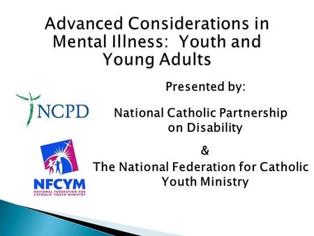 National Catholic Partnership on Disability & The National Federation for Catholic Youth Ministry Presented by: