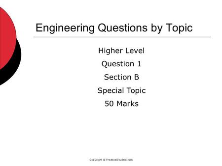 Copyright © PracticalStudent.com Engineering Questions by Topic Higher Level Question 1 Section B Special Topic 50 Marks.