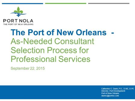 Catherine C. Dunn, P.E., N.PE, P.PE Deputy Director Port Development Prt of New Orleans Catherine C. Dunn, P.E., D.NE, D.PE Director,