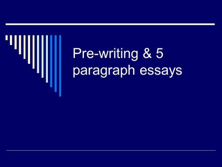 Pre-writing & 5 paragraph essays. Pre-writing Pre-writing is a way to organize your thoughts. Outline Bubble map Bullet point.