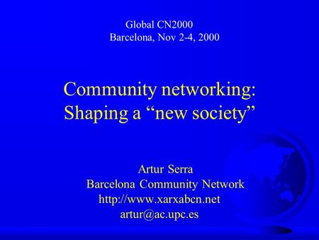 Community networking: Shaping a “new society” Artur Serra Barcelona Community Network  Global CN2000 Barcelona,