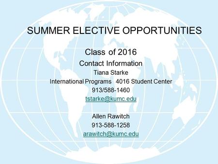 SUMMER ELECTIVE OPPORTUNITIES Class of 2016 Contact Information Tiana Starke International Programs 4016 Student Center 913/588-1460 Allen.