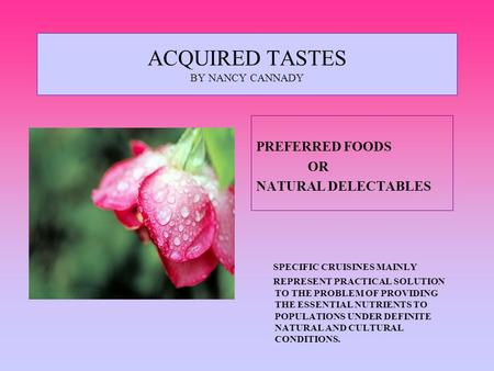 ACQUIRED TASTES BY NANCY CANNADY PREFERRED FOODS OR NATURAL DELECTABLES SPECIFIC CRUISINES MAINLY REPRESENT PRACTICAL SOLUTION TO THE PROBLEM OF PROVIDING.