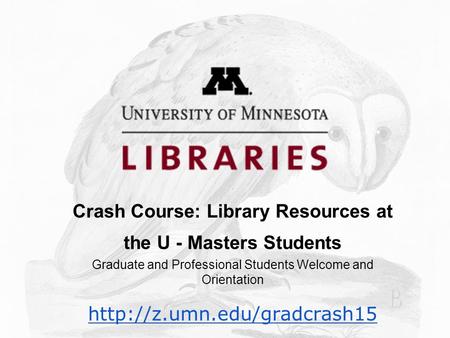 Crash Course: Library Resources at the U - Masters Students Graduate and Professional Students Welcome and Orientation