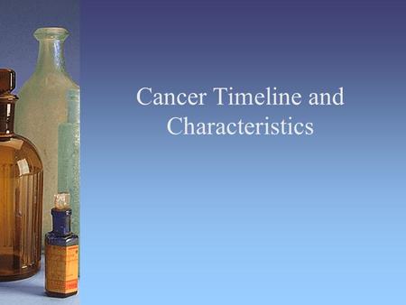 Cancer Timeline and Characteristics. Cancers share the following characteristics (page 70) Hyperplasia Dedifferentiation Invasiveness Angiogenesis Metastasis.