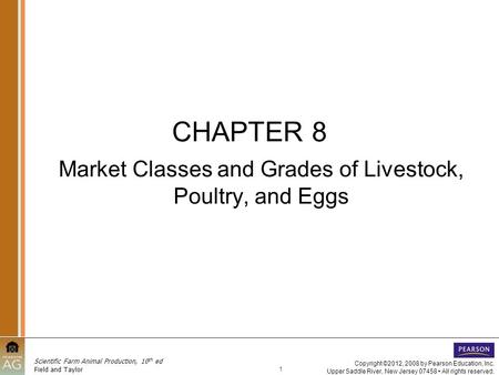 1 Scientific Farm Animal Production, 10 th ed Field and Taylor Copyright ©2012, 2008 by Pearson Education, Inc. Upper Saddle River, New Jersey 07458 All.