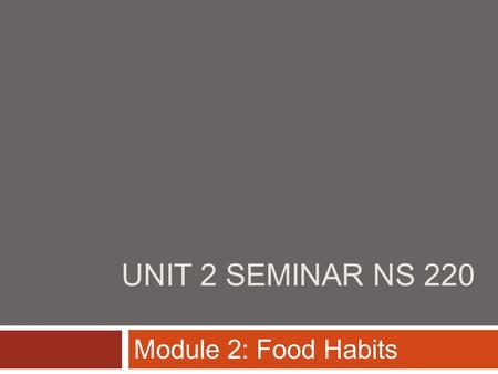 Unit 2 Seminar NS 220 Module 2: Food Habits.