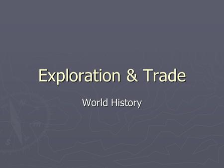 Exploration & Trade World History. Spice Trade ► 1300s – Europeans dependent on spices such as pepper, cinnamon, & nutmeg ► Spices used for flavor, preserving.