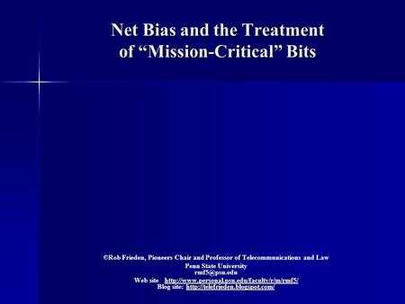 Net Bias and the Treatment of “Mission-Critical” Bits Net Bias and the Treatment of “Mission-Critical” Bits ©Rob Frieden, Pioneers Chair and Professor.