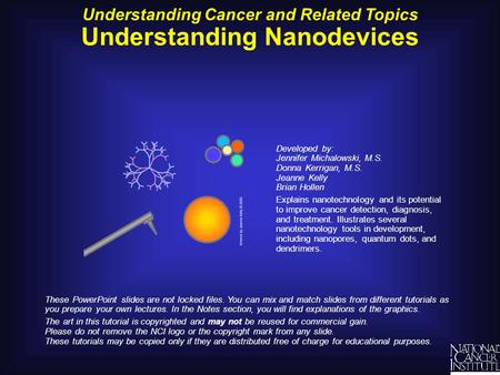 Understanding Cancer and Related Topics Understanding Nanodevices Developed by: Jennifer Michalowski, M.S. Donna Kerrigan, M.S. Jeanne Kelly Brian Hollen.