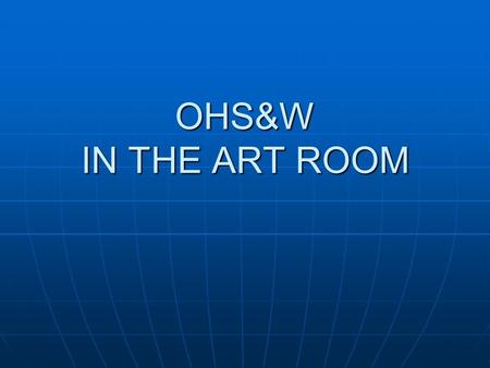 OHS&W IN THE ART ROOM. STORAGE Shelves and racks should be stable and ideally built in or fixed to walls Ensure that storage racks are in a safe and tidy.