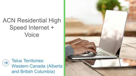 ACN Residential High Speed Internet + Voice Telus Territories: Western Canada (Alberta and British Columbia)