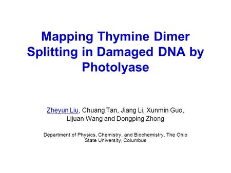 Mapping Thymine Dimer Splitting in Damaged DNA by Photolyase Zheyun Liu, Chuang Tan, Jiang Li, Xunmin Guo, Lijuan Wang and Dongping Zhong Department of.