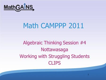 1 Math CAMPPP 2011 Algebraic Thinking Session #4 Nottawasaga Working with Struggling Students CLIPS.