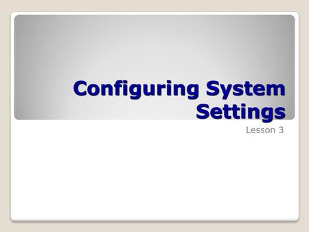 Configuring System Settings Lesson 3. Skills Matrix Technology SkillObjective DomainObjective # Introducing Windows AeroConfigure and troubleshoot Windows.