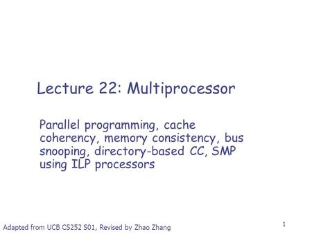 1 Lecture 22: Multiprocessor Parallel programming, cache coherency, memory consistency, bus snooping, directory-based CC, SMP using ILP processors Adapted.