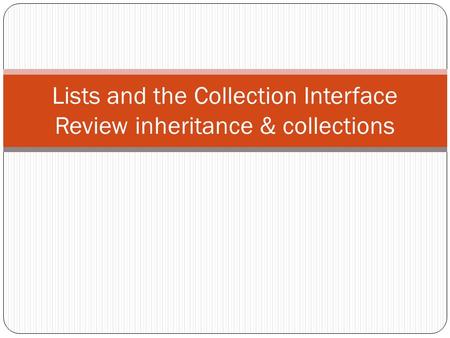 Lists and the Collection Interface Review inheritance & collections.