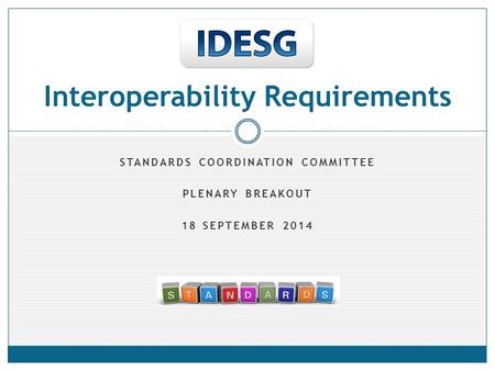 STANDARDS COORDINATION COMMITTEE PLENARY BREAKOUT 18 SEPTEMBER 2014 Interoperability Requirements.