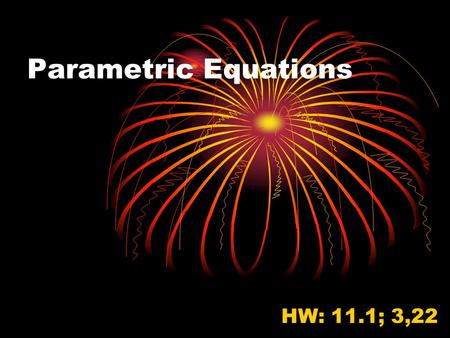 Parametric Equations HW: 11.1; 3,22. Why do we need parametric equations? Consider the flight of a golf ball…the motion consists of two independent parts.